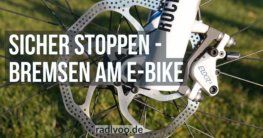 sicher stoppen - Bremsen am E-Bike